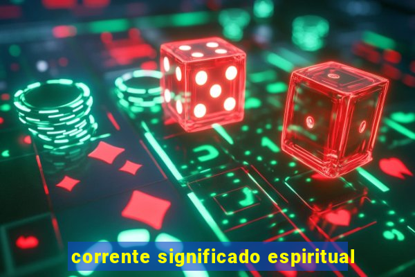 corrente significado espiritual